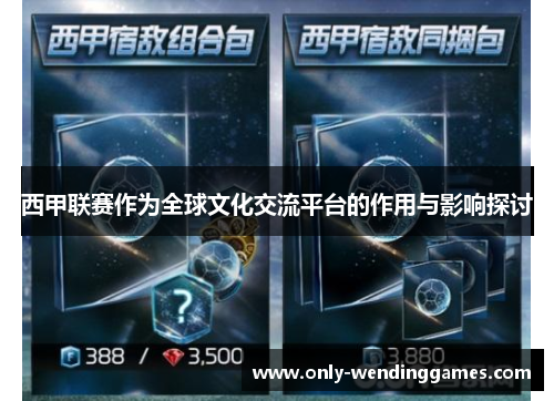 西甲联赛作为全球文化交流平台的作用与影响探讨 西甲联赛作为全球文化交流平台的作用与影响探讨