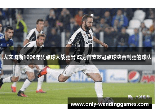 尤文图斯1996年凭点球大战胜出 成为首支欧冠点球决赛制胜的球队 尤文图斯1996年凭点球大战胜出 成为首支欧冠点球决赛制胜的球队