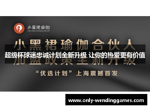 超级杯球迷忠诚计划全新升级 让你的热爱更有价值 超级杯球迷忠诚计划全新升级 让你的热爱更有价值