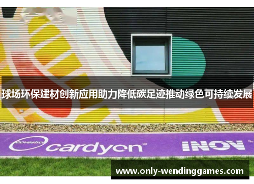 球场环保建材创新应用助力降低碳足迹推动绿色可持续发展 球场环保建材创新应用助力降低碳足迹推动绿色可持续发展