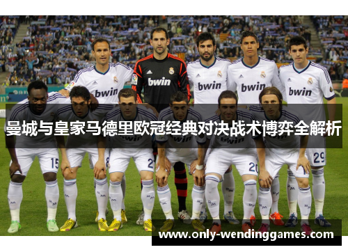 曼城与皇家马德里欧冠经典对决战术博弈全解析 曼城与皇家马德里欧冠经典对决战术博弈全解析