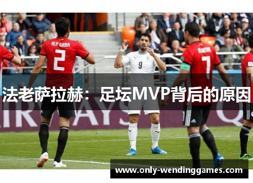 法老萨拉赫:足坛MVP背后的原因 法老萨拉赫:足坛MVP背后的原因