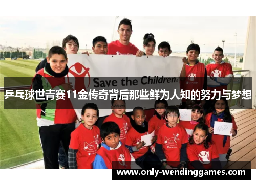 乒乓球世青赛11金传奇背后那些鲜为人知的努力与梦想 乒乓球世青赛11金传奇背后那些鲜为人知的努力与梦想