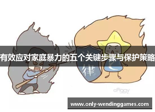 有效应对家庭暴力的五个关键步骤与保护策略 有效应对家庭暴力的五个关键步骤与保护策略