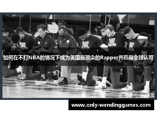 如何在不打NBA的情况下成为美国最顶尖的Rapper并赢得全球认可 如何在不打NBA的情况下成为美国最顶尖的Rapper并赢得全球认可