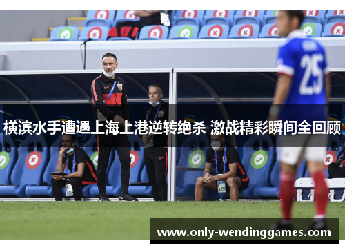 横滨水手遭遇上海上港逆转绝杀 激战精彩瞬间全回顾 横滨水手遭遇上海上港逆转绝杀 激战精彩瞬间全回顾