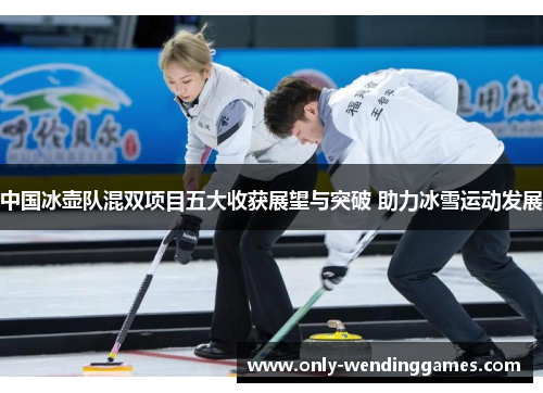 中国冰壶队混双项目五大收获展望与突破 助力冰雪运动发展