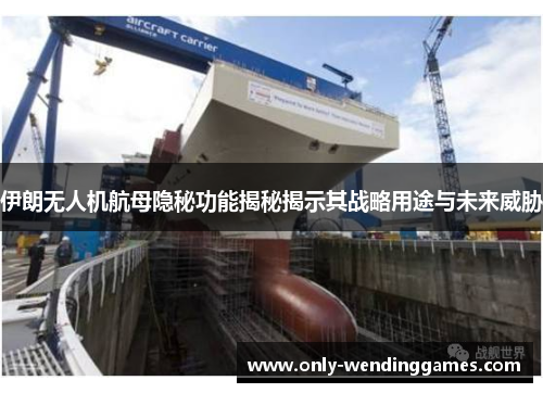 伊朗无人机航母隐秘功能揭秘揭示其战略用途与未来威胁 伊朗无人机航母隐秘功能揭秘揭示其战略用途与未来威胁