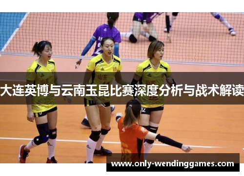 大连英博与云南玉昆比赛深度分析与战术解读 大连英博与云南玉昆比赛深度分析与战术解读