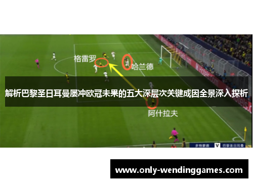 解析巴黎圣日耳曼屡冲欧冠未果的五大深层次关键成因全景深入探析
